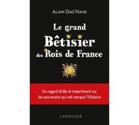 Le Grand Bêtisier des rois de France Alain Dag'Naud (Auteur)