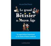 Le grand Bêtisier du Moyen Âge Alain Dag'Naud (Auteur)