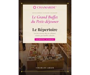 Le Grand Buffet du Petit-déjeuner: Le Répertoire : les 810 recettes de l'Encyclopédie culinaire CHAMARDE, réunies par famille culinaire