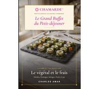 Le Grand Buffet du Petit-déjeuner: Volume II - Le végétal et le frais : 147 recettes professionnelles de salades, fromages, laitages, fruits et jus
