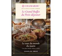 Le Grand Buffet du Petit-déjeuner: Volume VI - Le tour du monde du matin : 120 recettes professionnelles de plats chauds des cinq continents, enfants et bébés