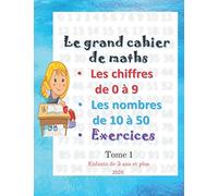Le grand cahier de maths.Les chiffres de 0 à 9.Les nombres de 10 à 50.Exercices.Tome 1.Enfants de 5 ans et plus.2020: Livre de mathématiques pour ... les chiffres et les nombres. compter.