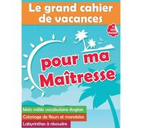Le Grand Cahier De Vacances Pour Ma Maã®Tresse : +200 Pages Mots Mãªlã©S Vocabulaire Anglais - Coloriage De Fleurs Et Mandalas - Labyrinthes Ã Rã©Soudre