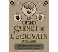 Le Grand Carnet de l'Écrivain - STEAMPUNK: Assistant complet pour seconder les romanciers et auteurs de scénarios - Nombreux outils de travail pour ... organisation, agenda semainier, etc.
