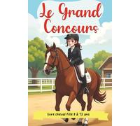 Le Grand Concours - livre cheval fille de 8 à 12 ans: Une Histoire d'Aventure et d'Amitié au Cœur d'un Centre Équestre | Un roman jeunesse sur la passion, la persévérance et la confiance en soi