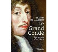 Le grand Condé: Les secrets d’un héros