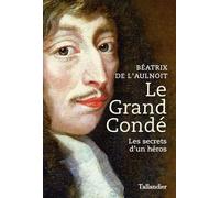 Le grand Condé: Les secrets d’un héros
