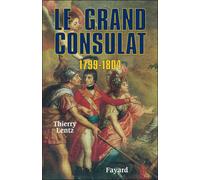 Le grand Consulat 1799 - 1804 1799-1804 - Thierry Lentz - Fayard - relié - Etude