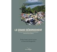 Le Grand Débordement - Pourquoi Les Déchets Nous Envahissent, Comment Les Réduire