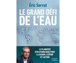 Le grand défi de l'eau Le plaidoyer d'un hydrologue - Eric Servat - Harpercollins - broché - Guide