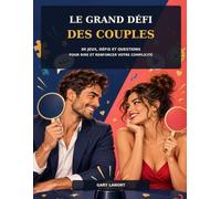 Le Grand Défi des Couples: 60 jeux, défis et questions pour rire, renforcer votre complicité et désigner le champion du couple