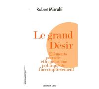Le Grand Desir Éléments Pour une Ethique et Une... - Robert Misrahi - Le Bord De L'eau Eds - broché - Essai