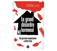 Le Grand Désordre hormonal: Ce qui nous empoisonne à notre insu