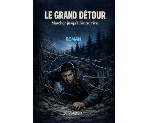 LE GRAND DÉTOUR , marcher jusqu'à l'autre rive: Roman , Réalisme Social , Une odyssée de l'exil et de la dignité