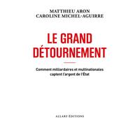 Le grand détournement - Comment milliardaires et multinationales captent l'argent de l'État - Matthieu Aron - Allary Eds - broché - Etude