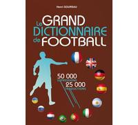 Le Grand Dictionnaire de Football 50 000 expressions du langage footballistique français et 25 000 termes et expressions français traduits en 10 langues, Édition multilingue - Henri Goursau - Henri Go