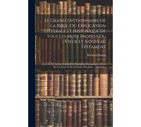 Le Grand Dictionnaire De La Bible, Ou Explication Litterale Et Historique De Tous Les Mots Propres Du Vieux Et Nouveau Testament: Avec La Vie Et Les ... Et De L'histoire Des Juifs ...: Enrichi...