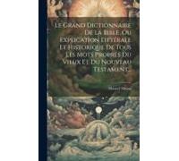 Le Grand Dictionnaire De La Bible, Ou Explication Littérale Et Historique De Tous Les Mots Propres Du Vieux Et Du Nouveau Testament...