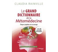 Le grand dictionnaire de la Métamédecine - Chaque symptôme est un message Guérir en comprenant le langage de nos malaises et de nos maladies - Claudia Rainville - Tredaniel La Maisnie - broché - Guide