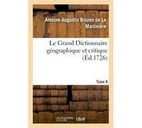 Le Grand Dictionnaire géographique et critique Tome 8 Antoine-Augustin Bruzen de La Martinière (Auteur)