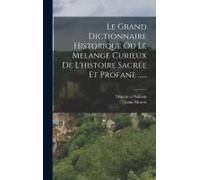 Le Grand Dictionnaire Historique Ou Le Melange Curieux De L'histoire Sacrée Et Profane ......
