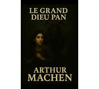 Le Grand Dieu Pan (The Great God Pan - Version française intégrale): Une œuvre culte du fantastique anglais - Traduit fidèlement et élégamment pour les lecteurs francophones