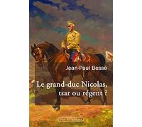LE GRAND-DUC NICOLAS, TSAR OU RÉGENT
