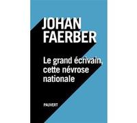 Le grand écrivain, cette névrose nationale Johan Faerber (Auteur)