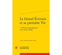 Le Grand Écrivain et sa première Vie « L'illusion biographique » (XVIe-XVIIIe siècle) - Collectif - Classiques Garnier - broché - Essai