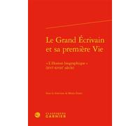 Le Grand Écrivain et sa première Vie « L'illusion biographique » (XVIe-XVIIIe siècle) - Collectif - Classiques Garnier - relié - Essai