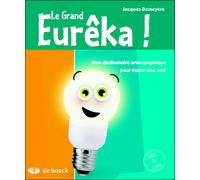 Le grand Eurêka ! Mon dictionnaire orthographique pour écrire tout seul - Jacques Demeyère - De Boeck Education - broché - Dictionnaire et encyclopédie