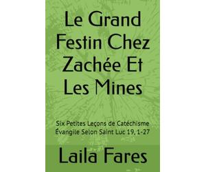 Le Grand Festin Chez Zachée Et Les Mines: Six Petites Leçons de Catéchisme Évangile Selon Saint Luc 19, 1-27
