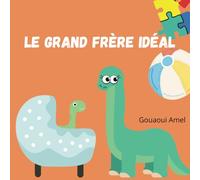Le grand frère idéal: Livre enfants pour les tout petit de 1 à 4 ans qui parle de l’arrivée d’un petit bébé