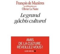 Le Grand Gâchis culturel François de Mazières (Auteur), Olivier Le Naire (Auteur)