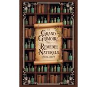 Le Grand Grimoire Des Remèdes Naturels 2026-2027: Le Guide U|time des Plantes Médicinales et Huiles Essentielles - Recettes, Secrets et Remèdes pour une Santé Naturelle