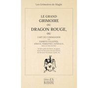 Le Grand Grimoire ou Dragon Rouge - Ou l'art de commander les esprits célestes, aériens, terrestres, infernaux