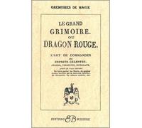 Le Grand Grimoire ou Dragon Rouge - Ou l'art de commander les esprits célestes, aériens, terrestres, infernaux