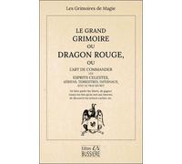 Le Grand Grimoire ou Dragon Rouge - Ou l'art de commander les esprits célestes, aériens, terrestres, infernaux