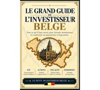 Le Grand Guide de l’Investisseur Belge: Le guide complet pour comprendre la bourse, la fiscalité et la construction de patrimoine en Belgique
