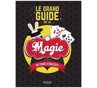 Le Grand Guide De La Magie - 100 Tours À Réaliser !