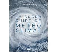 Le grand Guide de la météo et du climat 2e ed Olivier Nouaillas (Auteur), Collectif (Auteur), Jean-Louis Etienne (Préface)