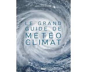 Le grand Guide de la météo et du climat 2e ed Olivier Nouaillas (Auteur), Collectif (Auteur), Jean-Louis Etienne (Préface)