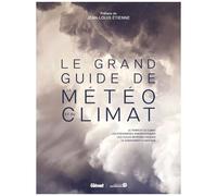 Le Grand Guide De La Météo Et Du Climat - Le Temps Et Le Climat, Les Phénomènes Atmosphériques, Les Cycles Météorologiques, Le Changement Climatique