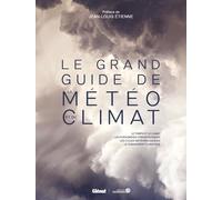 Le Grand Guide De La Météo Et Du Climat - Le Temps Et Le Climat, Les Phénomènes Atmosphériques, Les Cycles Météorologiques, Le Changement Climatique