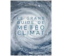 Le Grand Guide De La Météo Et Du Climat - Le Temps Et Le Climat, Les Phénomènes Atmosphériques, Les Cycles Météorologiques, Le Changement Climatique