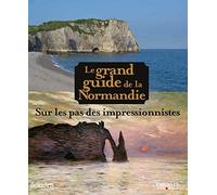 Le grand guide de la Normandie: Sur les pas des impressionnistes.
