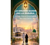 LE GRAND GUIDE DE LA OUMRA: Histoire, Rites et Encyclopédie des Lieux Saints