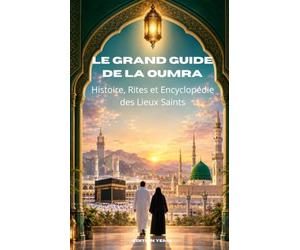 LE GRAND GUIDE DE LA OUMRA: Histoire, Rites et Encyclopédie des Lieux Saints