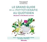Le Grand Guide De La Phytothérapie Au Quotidien - 108 Plantes Et 100 Affections Courantes