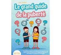 LE GRAND GUIDE DE LA PUBERTÉ: Les meilleures réponses pour toutes les interrogations de vos enfants à partir de 8 ans sur leurs changements physiques et émotionnels et le chemin vers la vie d'adulte